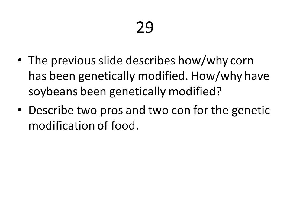 29 The previous slide describes how/why corn has been genetically modified. How/why have soybeans been genetically modified