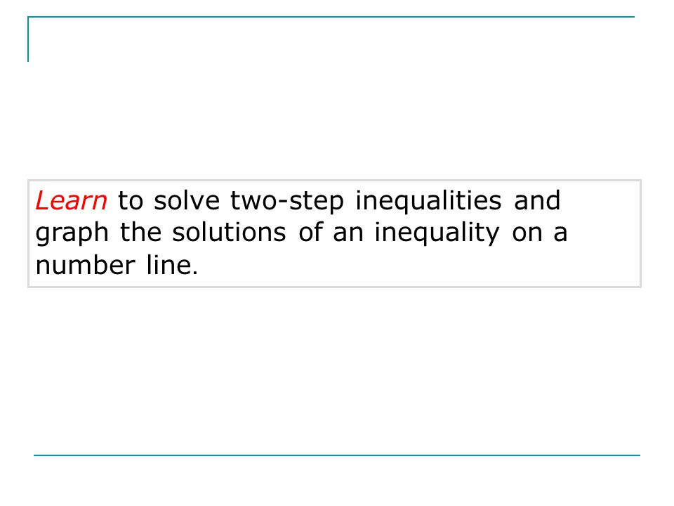 Learn to solve two-step inequalities and graph the solutions of an inequality on a number line.