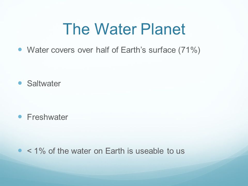 The Water Planet Water covers over half of Earth’s surface (71%)