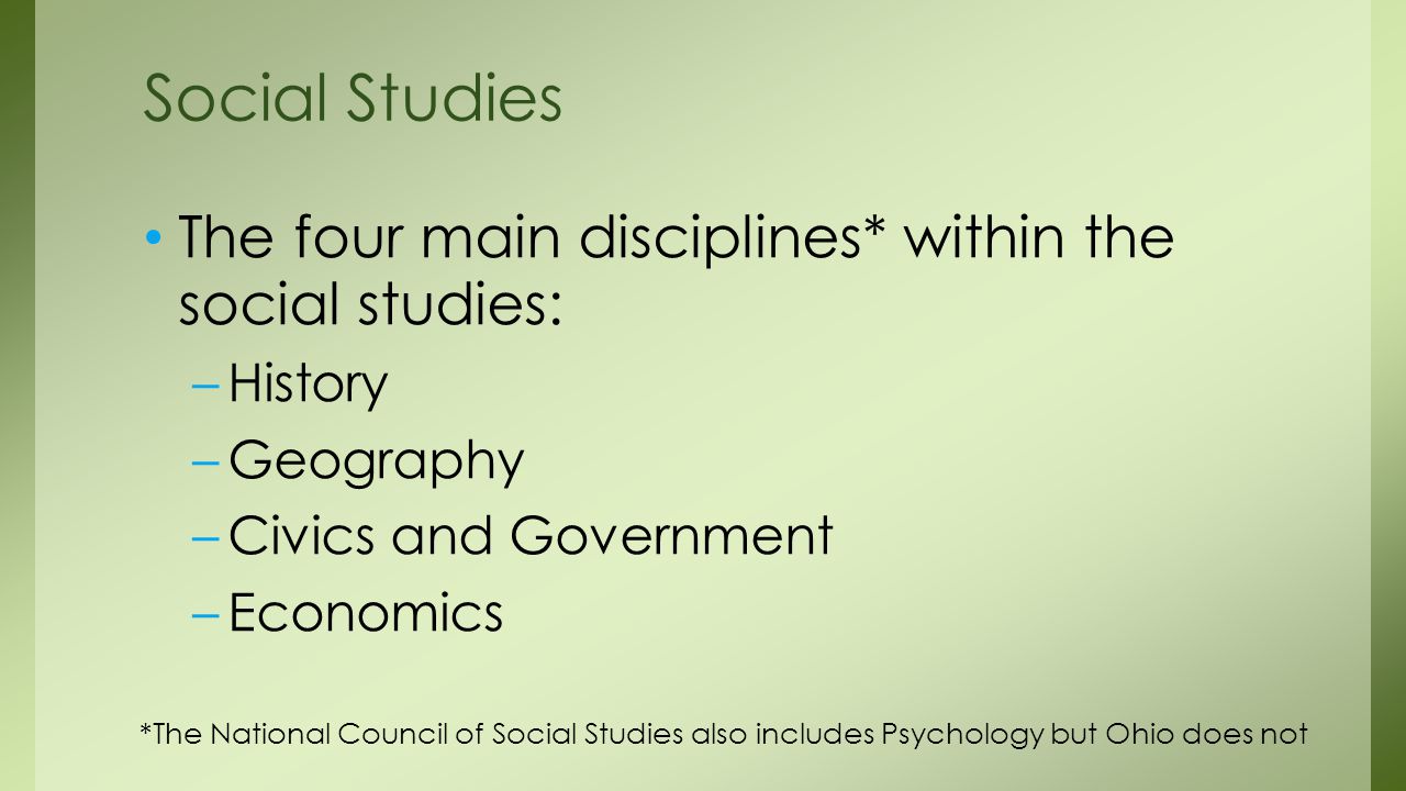 Social Studies The four main disciplines* within the social studies: