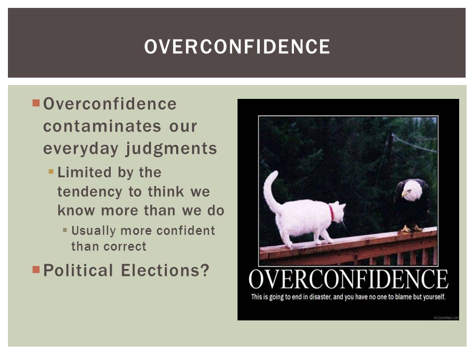 Overconfidence Overconfidence contaminates our everyday judgments