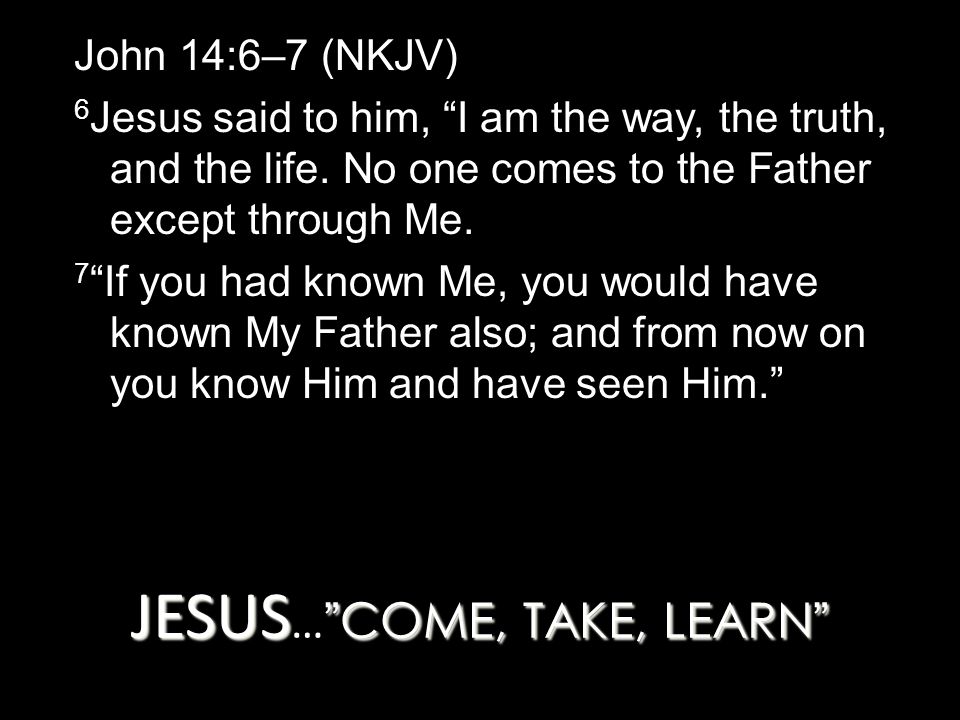 JESUS… COME, TAKE, LEARN