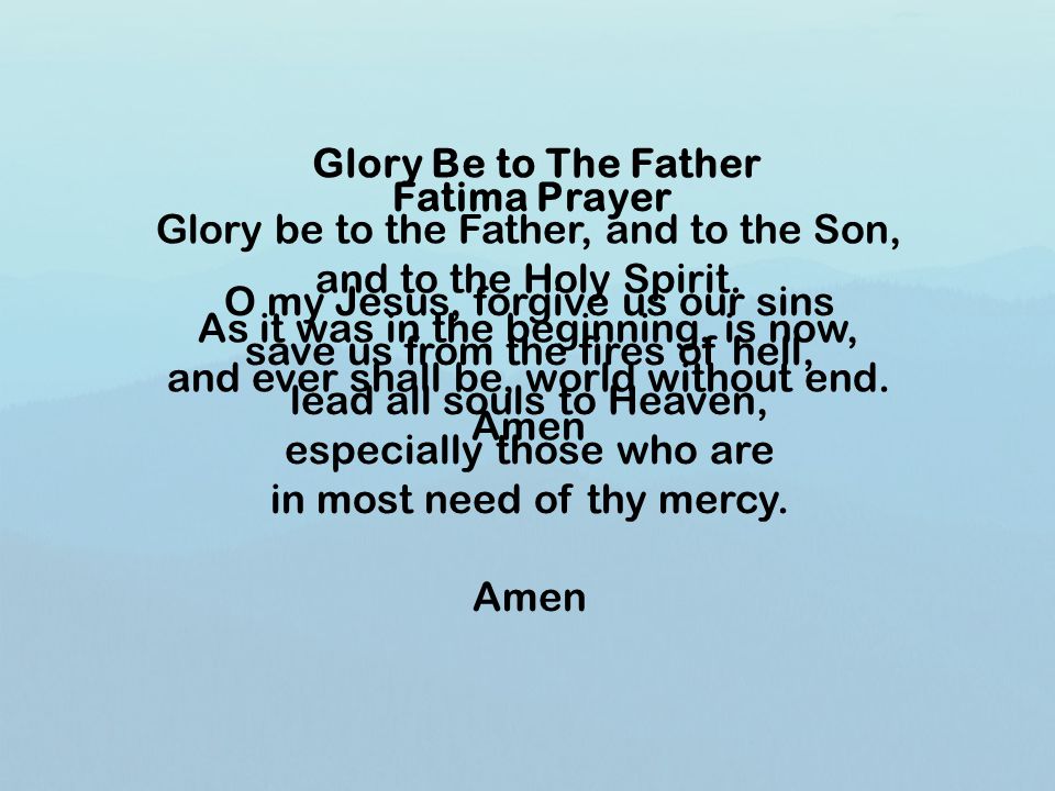Glory be to the Father, and to the Son, and to the Holy Spirit.