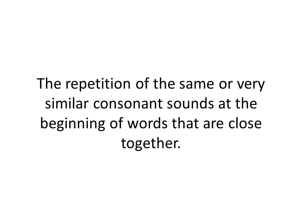 The repetition of the same or very similar consonant sounds at the beginning of words that are close together.