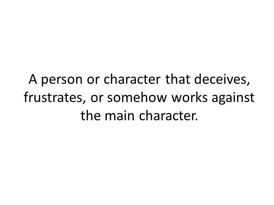 A person or character that deceives, frustrates, or somehow works against the main character.