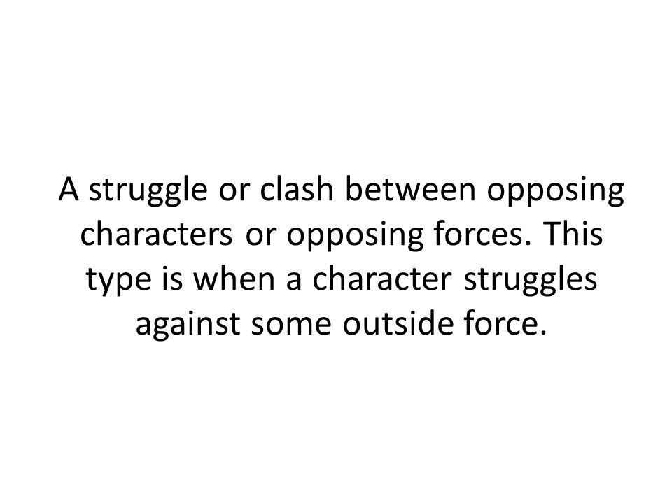 A struggle or clash between opposing characters or opposing forces