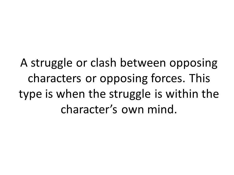 A struggle or clash between opposing characters or opposing forces