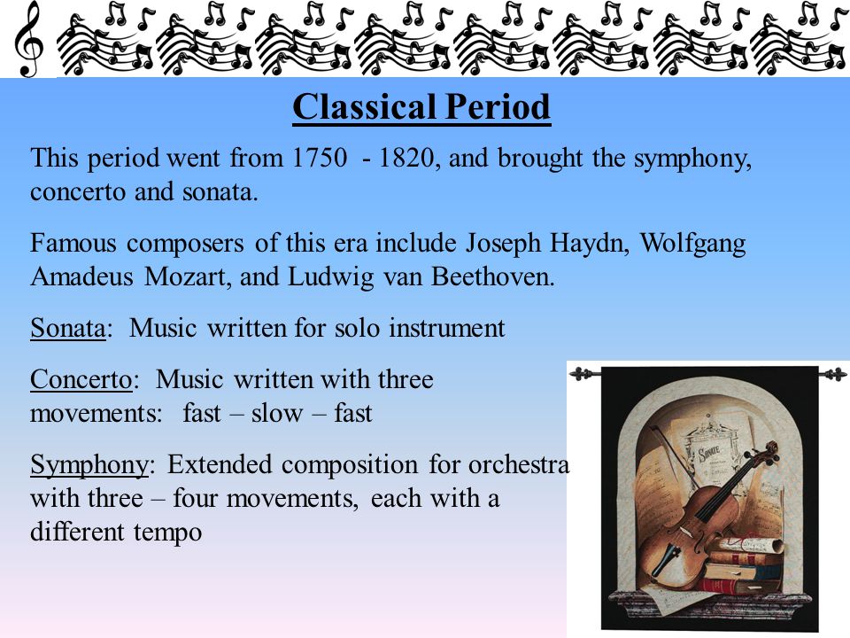 Classical Period This period went from , and brought the symphony, concerto and sonata.