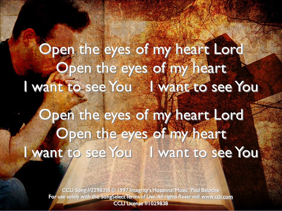 Open the eyes of my heart Lord Open the eyes of my heart I want to see You I want to see You