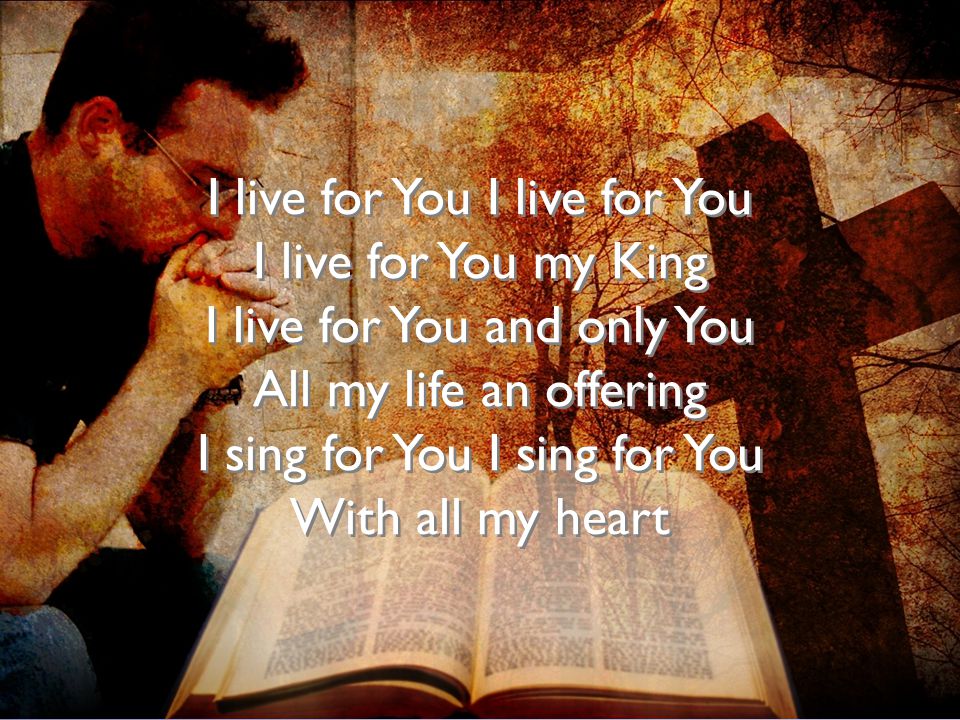 I live for You I live for You I live for You my King
