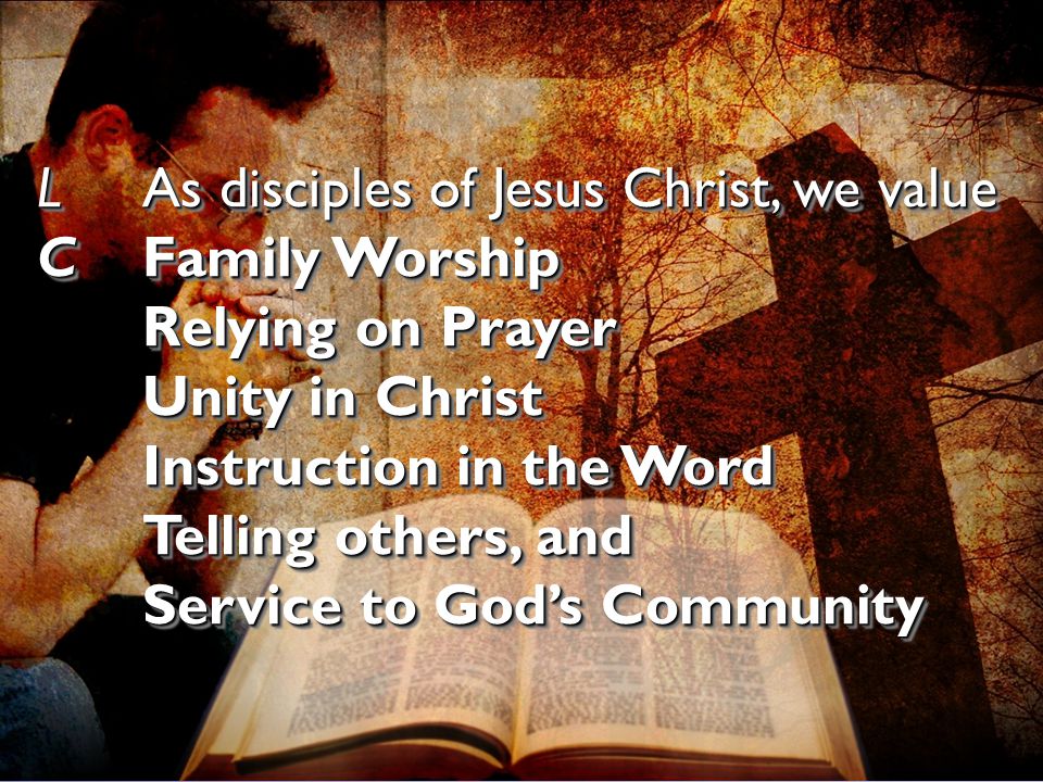 L As disciples of Jesus Christ, we value