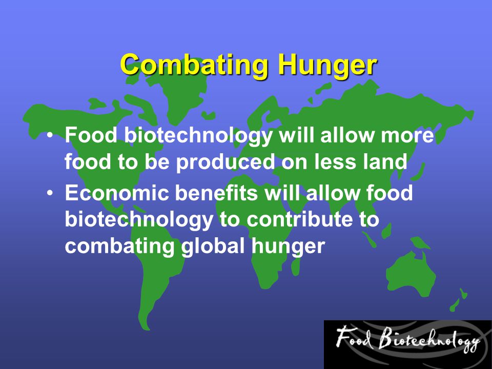 Combating Hunger Food biotechnology will allow more food to be produced on less land.