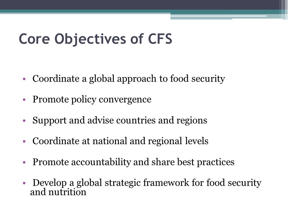 Core Objectives of CFS Coordinate a global approach to food security