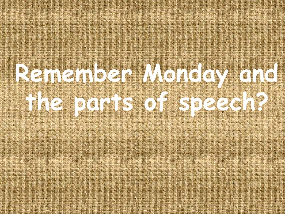 Remember Monday and the parts of speech