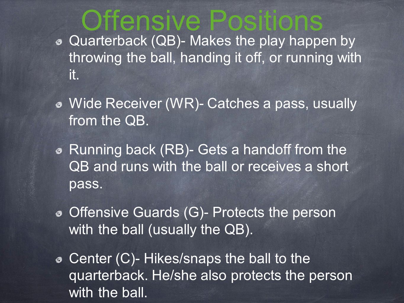Offensive Positions Quarterback (QB)- Makes the play happen by throwing the ball, handing it off, or running with it.