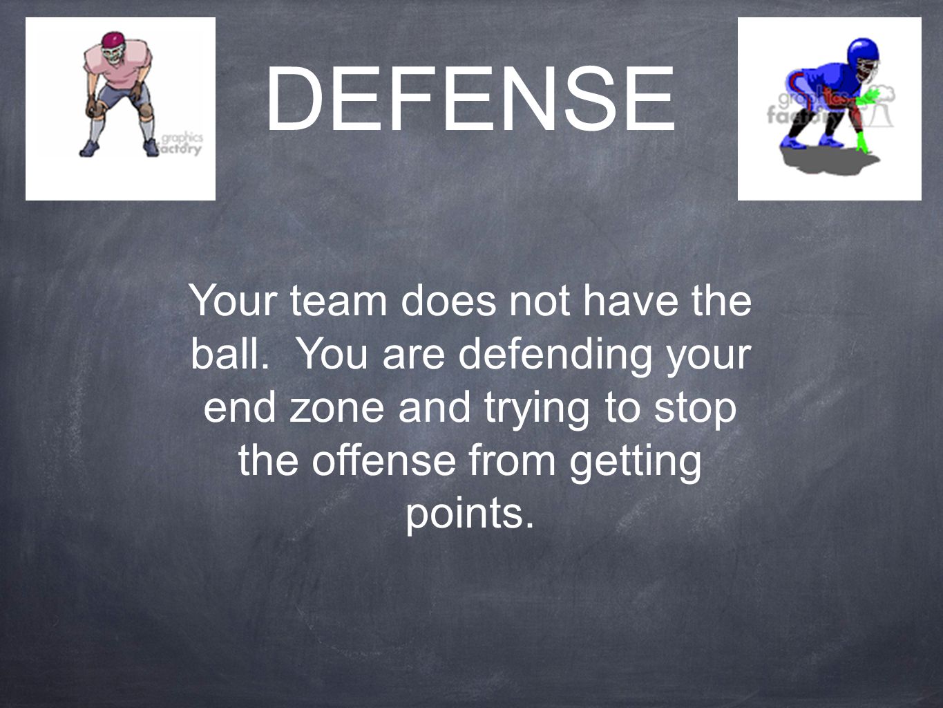 DEFENSE Your team does not have the ball.