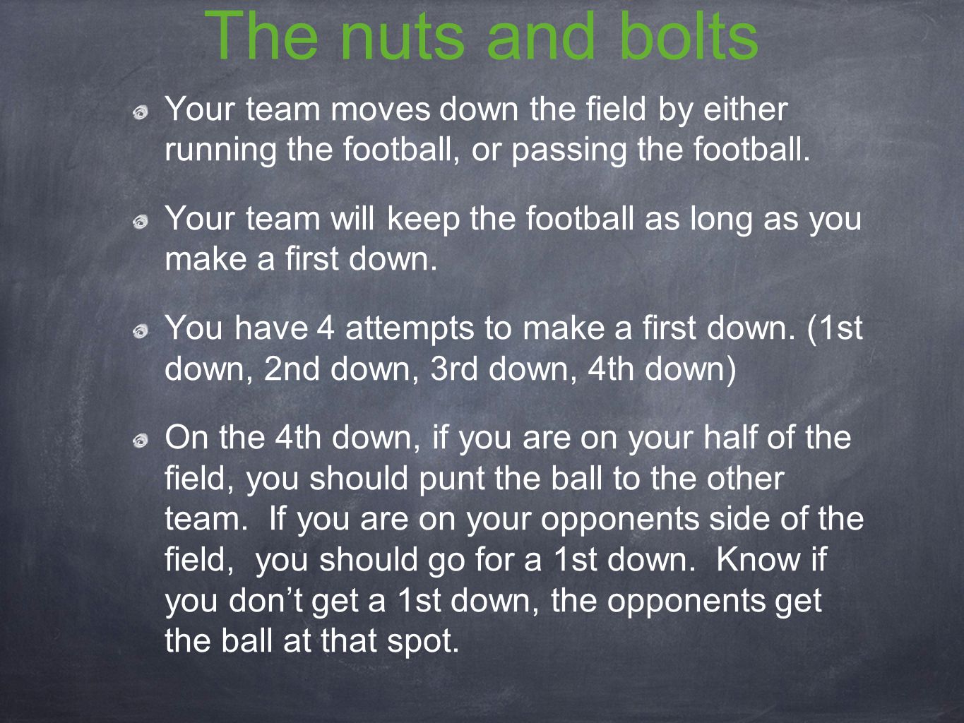 The nuts and bolts Your team moves down the field by either running the football, or passing the football.