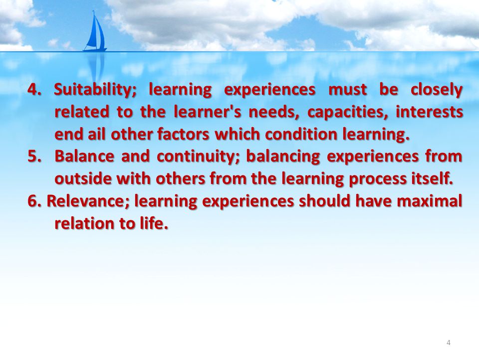 4. Suitability; learning experiences must be closely related to the learner s needs, capacities, interests end ail other factors which condition learning.