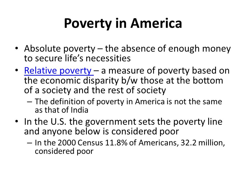 Poverty in America Absolute poverty – the absence of enough money to secure life’s necessities.