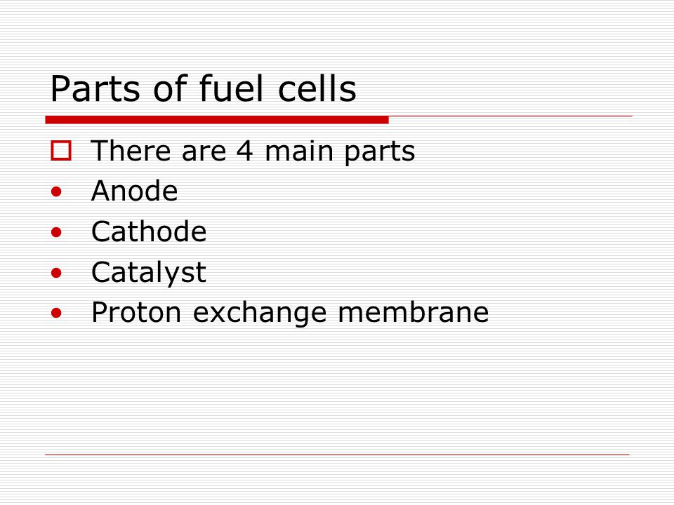 Parts of fuel cells There are 4 main parts Anode Cathode Catalyst
