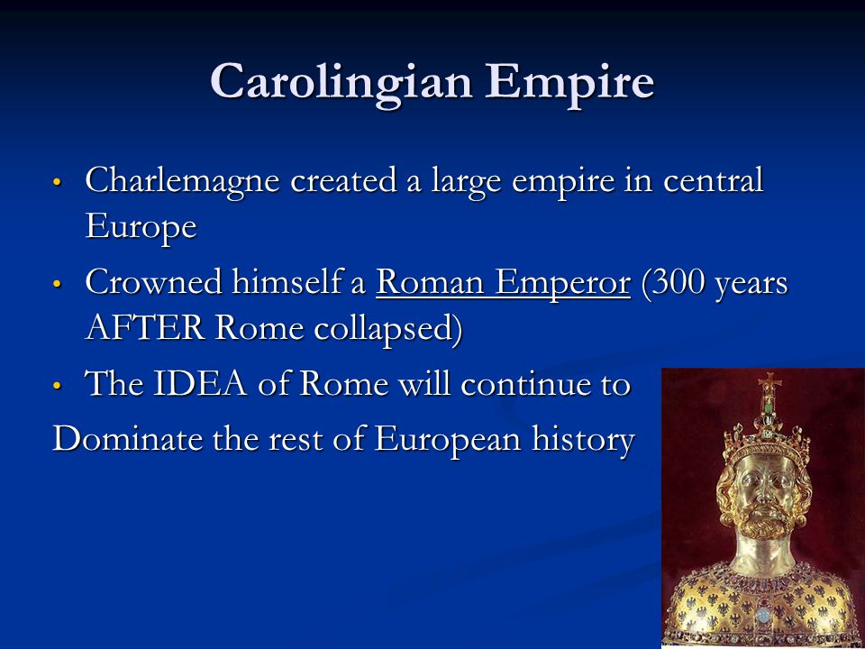 Carolingian Empire Charlemagne created a large empire in central Europe. Crowned himself a Roman Emperor (300 years AFTER Rome collapsed)