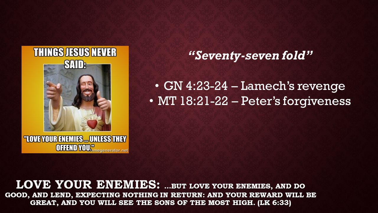 GN 4:23-24 – Lamech’s revenge MT 18:21-22 – Peter’s forgiveness