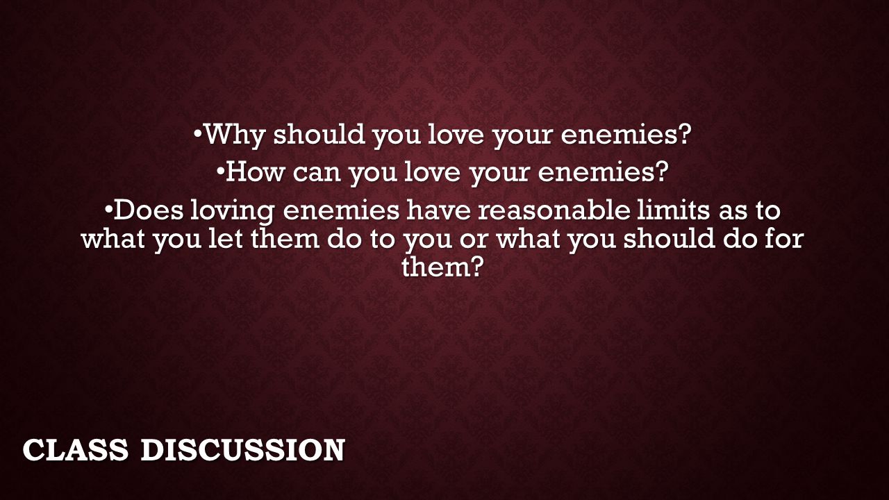 Class Discussion Why should you love your enemies