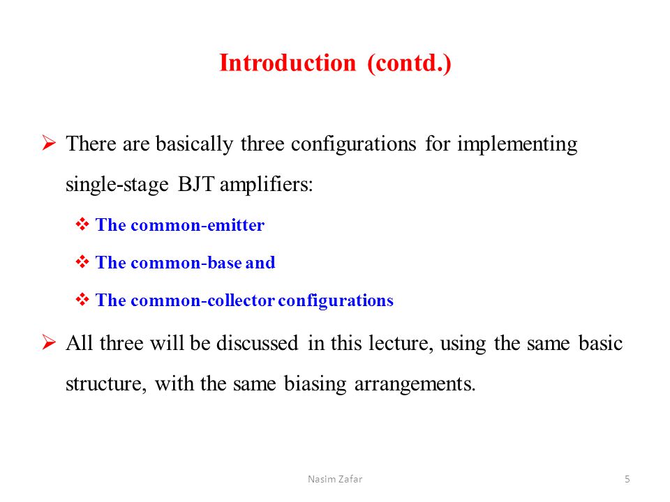 Introduction (contd.) There are basically three configurations for implementing single-stage BJT amplifiers: