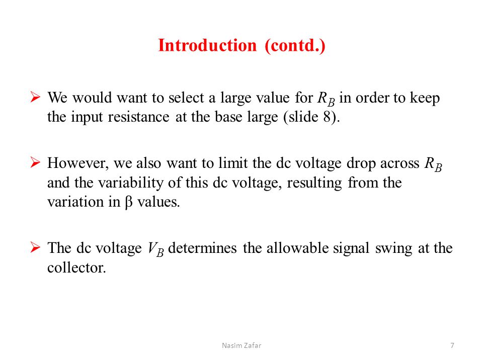 Introduction (contd.) We would want to select a large value for RB in order to keep the input resistance at the base large (slide 8).