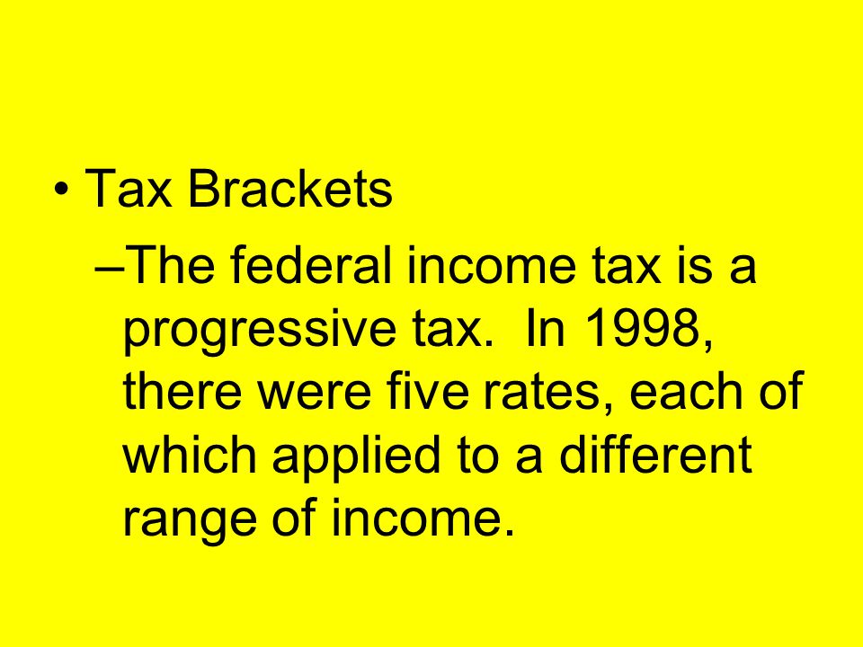 Tax Brackets The federal income tax is a progressive tax.