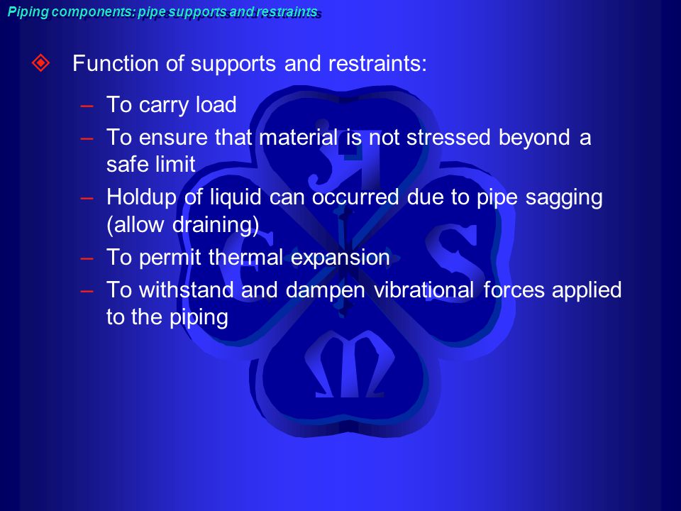 Function of supports and restraints: To carry load