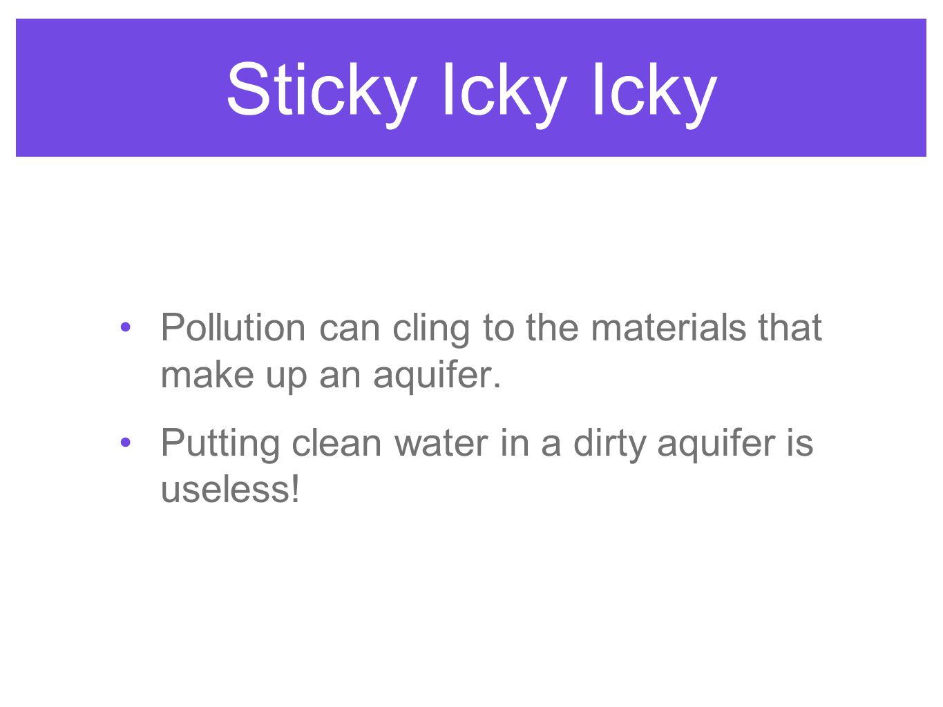 Sticky Icky Icky Pollution can cling to the materials that make up an aquifer.