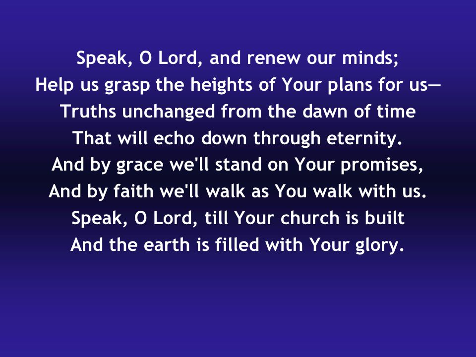 Speak, O Lord, and renew our minds;