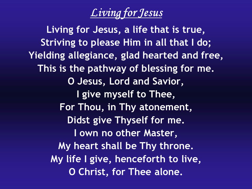 Living for Jesus Living for Jesus, a life that is true,