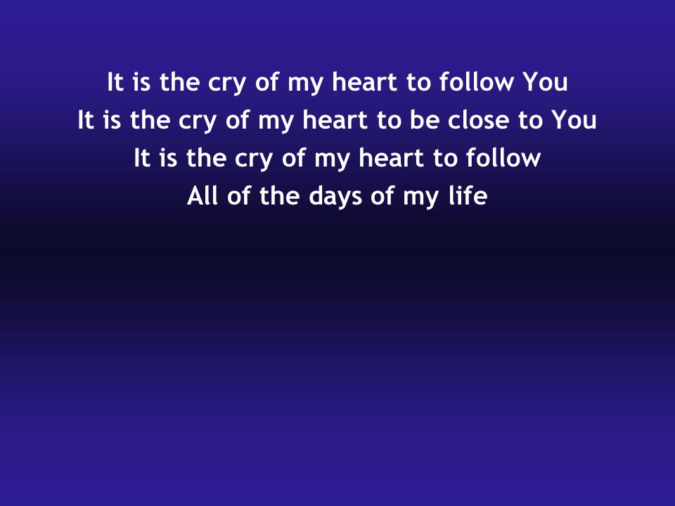 It is the cry of my heart to follow You