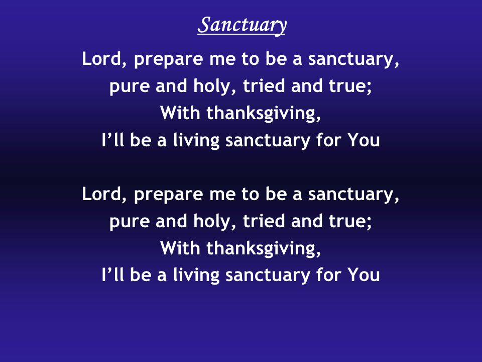 Sanctuary Lord, prepare me to be a sanctuary,