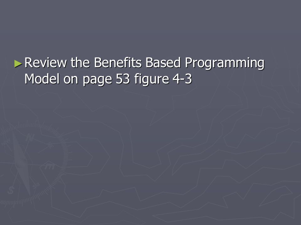 Review the Benefits Based Programming Model on page 53 figure 4-3