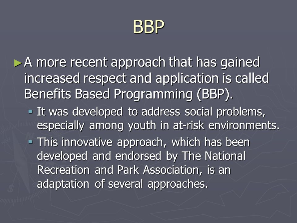 BBP A more recent approach that has gained increased respect and application is called Benefits Based Programming (BBP).