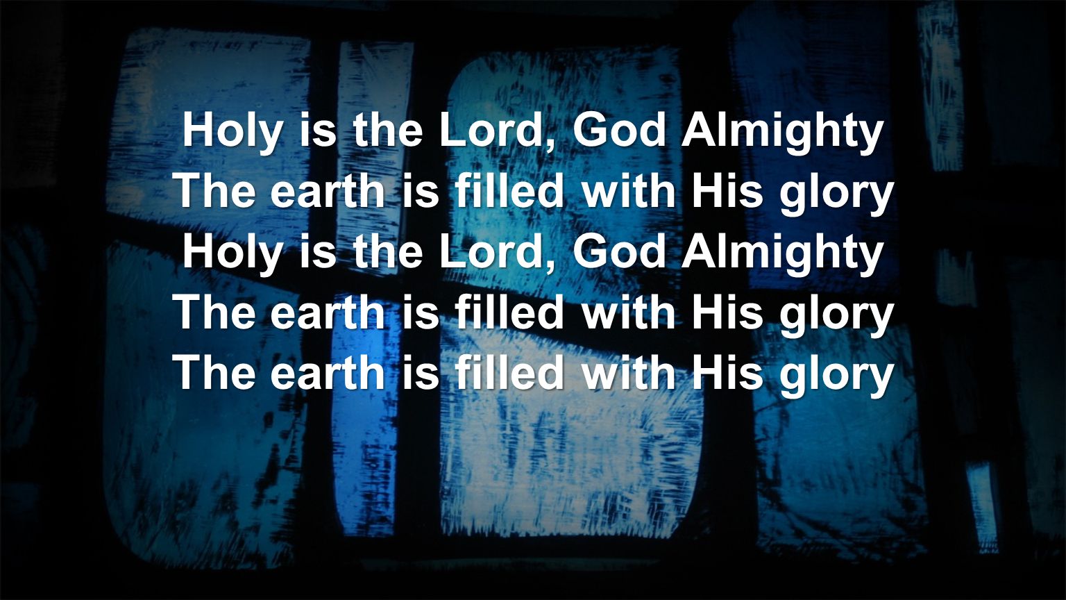 Holy is the Lord, God Almighty The earth is filled with His glory