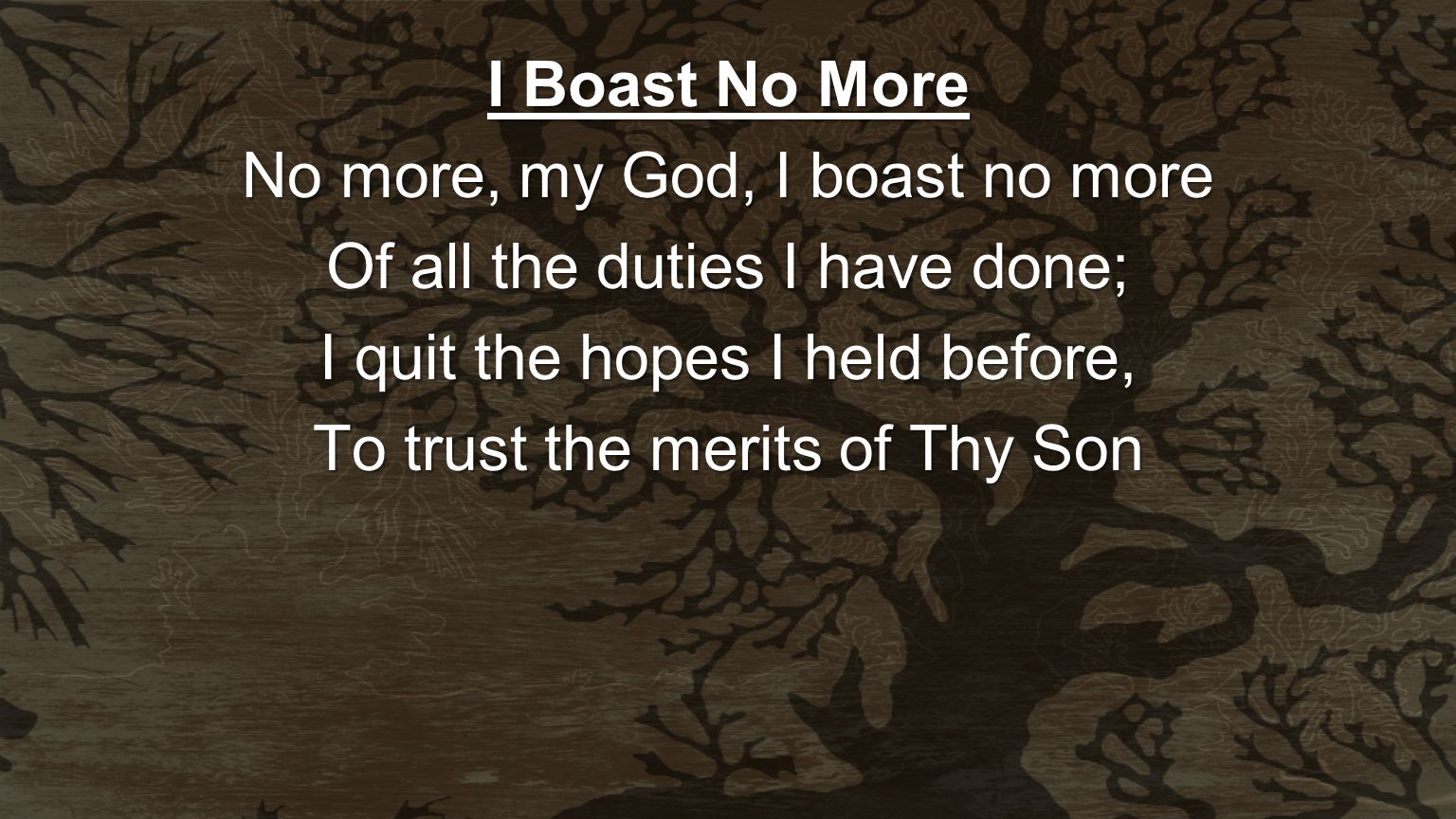 No more, my God, I boast no more Of all the duties I have done;