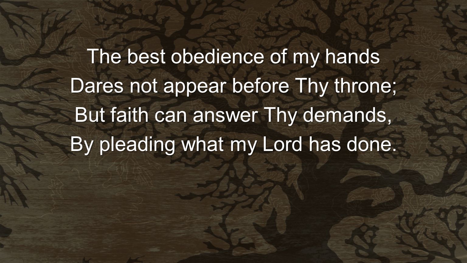 The best obedience of my hands Dares not appear before Thy throne;
