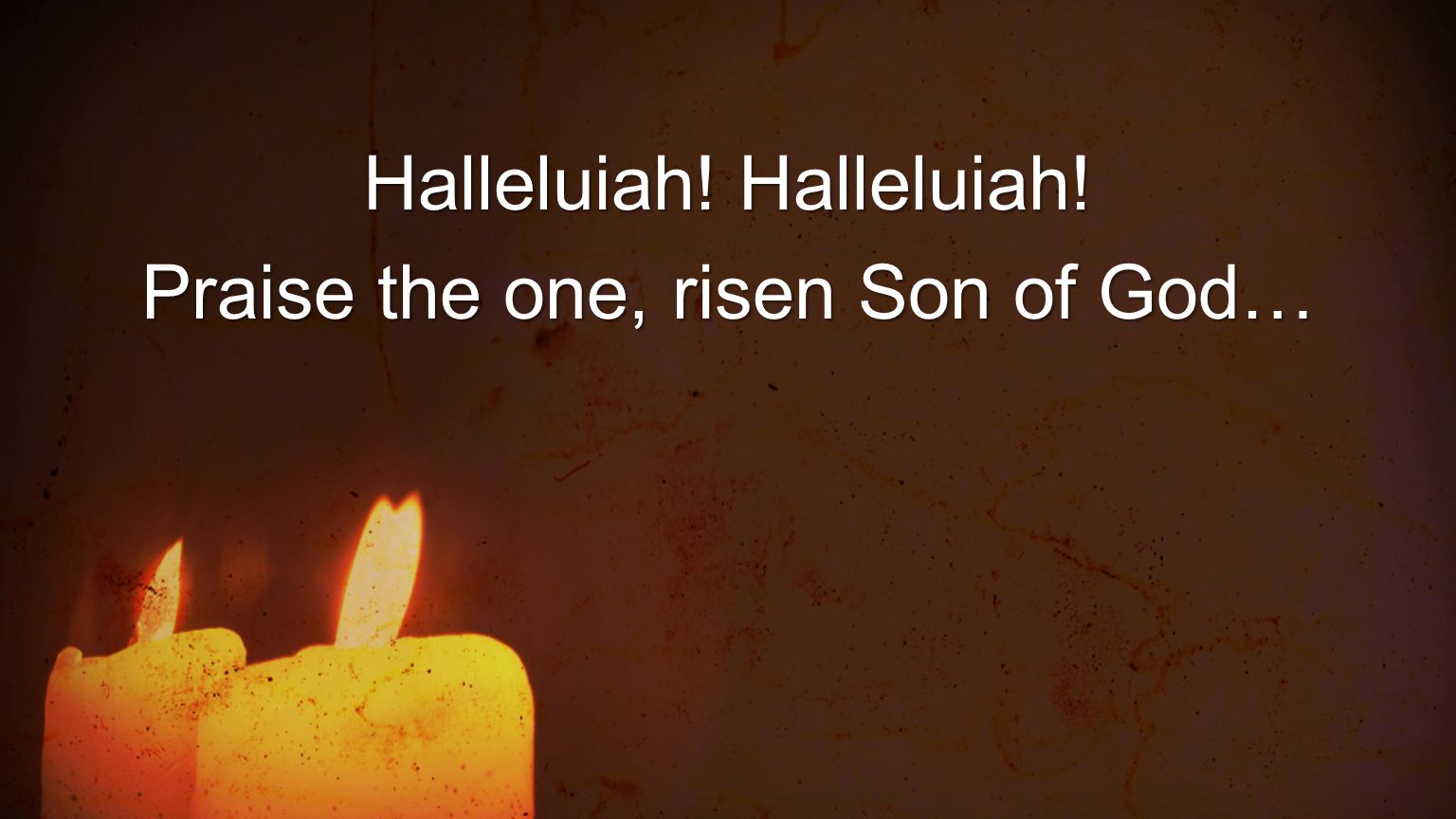 Halleluiah! Halleluiah! Praise the one, risen Son of God…