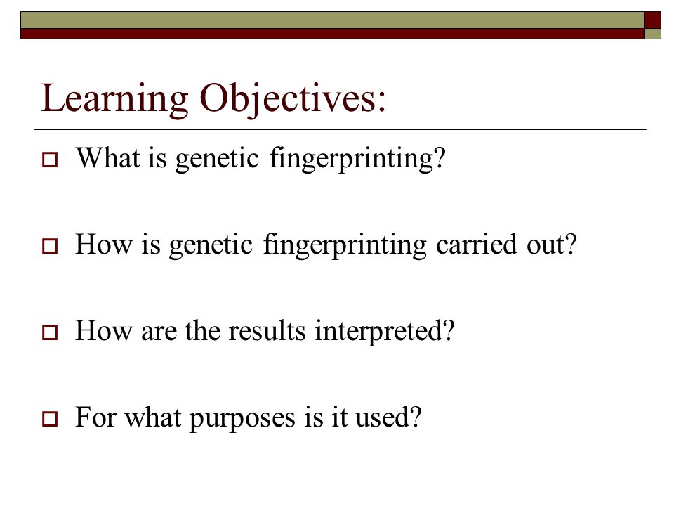 Learning Objectives: What is genetic fingerprinting