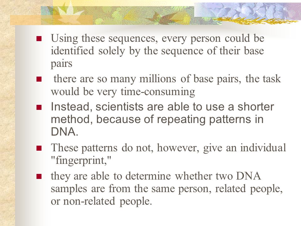 Using these sequences, every person could be identified solely by the sequence of their base pairs