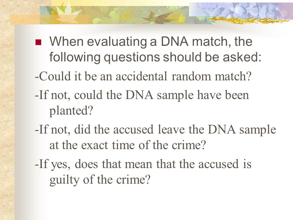 When evaluating a DNA match, the following questions should be asked: