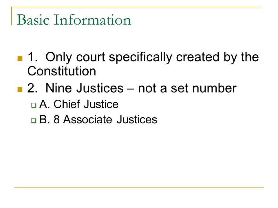 Basic Information 1. Only court specifically created by the Constitution. 2. Nine Justices – not a set number.