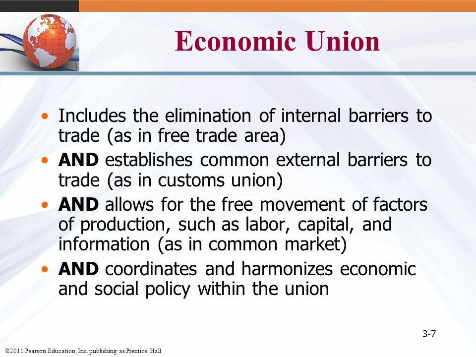 Economic Union Includes the elimination of internal barriers to trade (as in free trade area)