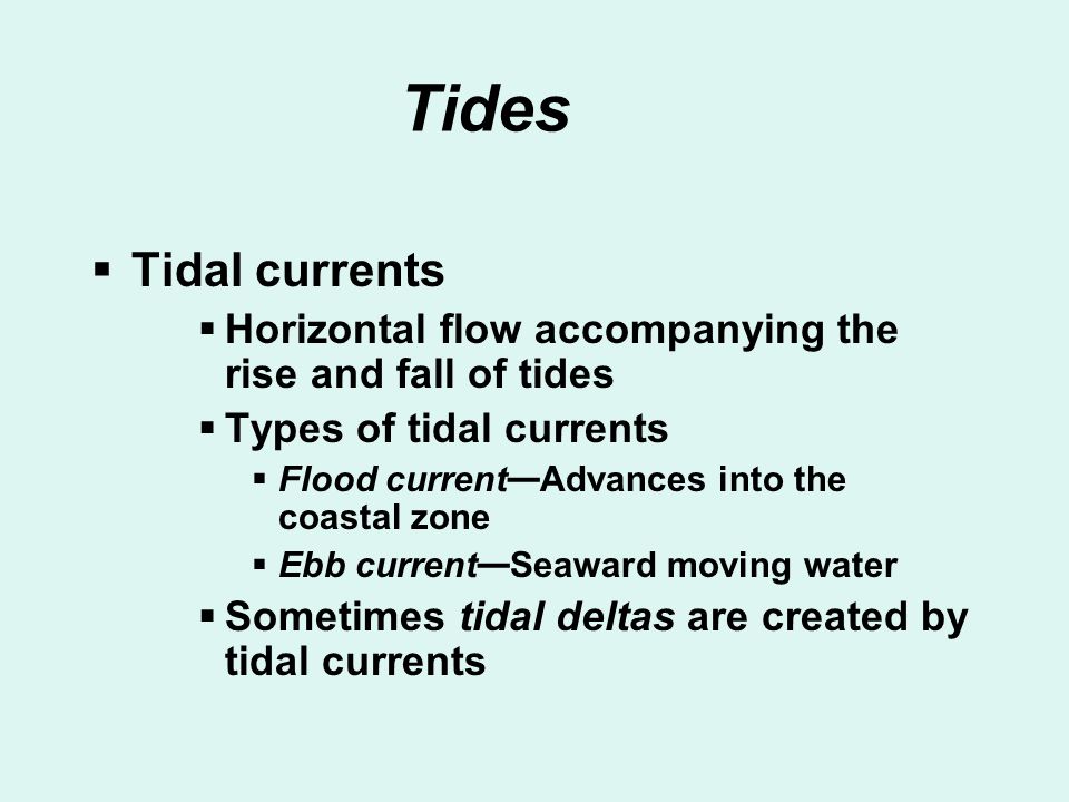 Tides Tidal currents. Horizontal flow accompanying the rise and fall of tides. Types of tidal currents.