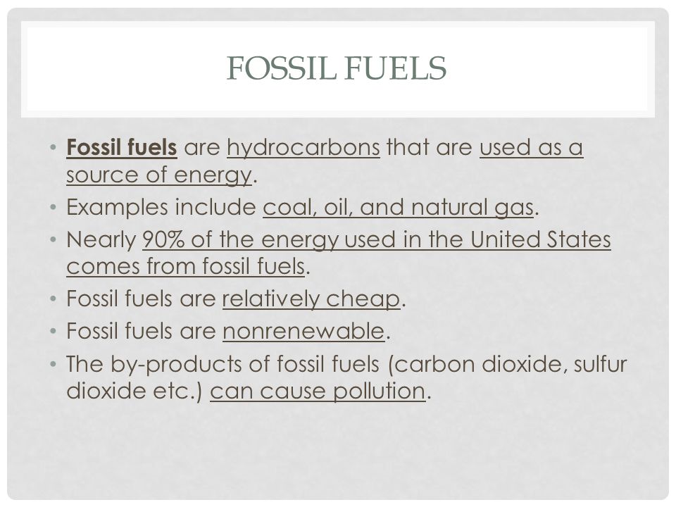 Fossil Fuels Fossil fuels are hydrocarbons that are used as a source of energy. Examples include coal, oil, and natural gas.