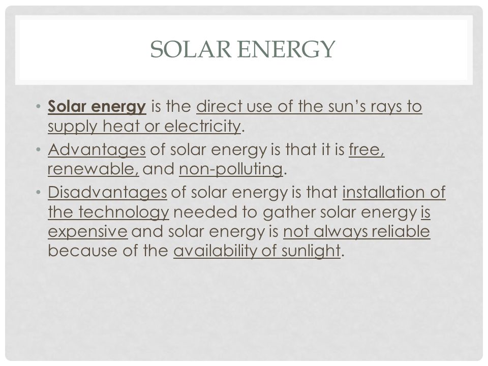 Solar Energy Solar energy is the direct use of the sun’s rays to supply heat or electricity.